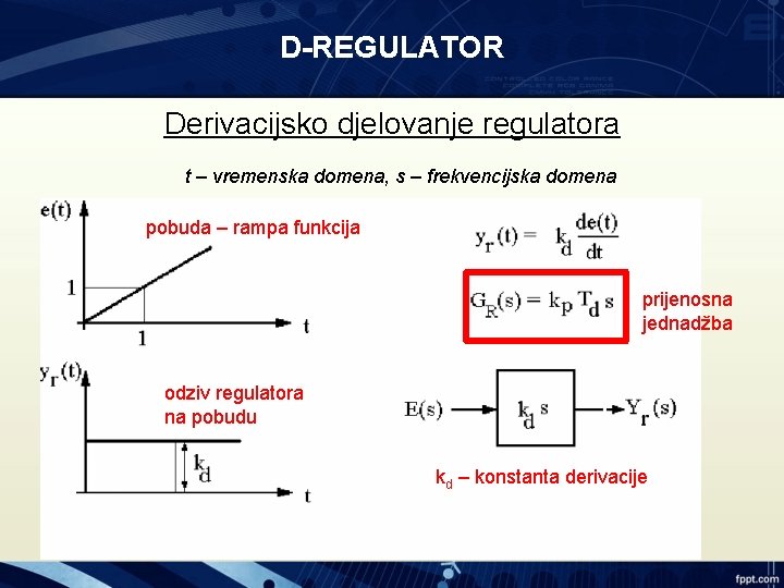 D-REGULATOR Derivacijsko djelovanje regulatora t – vremenska domena, s – frekvencijska domena pobuda –