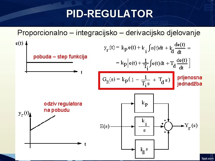 PID-REGULATOR Proporcionalno – integracijsko – derivacijsko djelovanje pobuda – step funkcija prijenosna jednadžba odziv