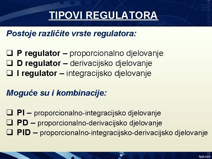 TIPOVI REGULATORA Postoje različite vrste regulatora: q P regulator – proporcionalno djelovanje q D