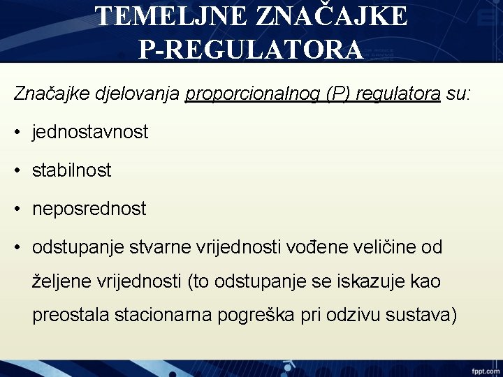 TEMELJNE ZNAČAJKE P-REGULATORA Značajke djelovanja proporcionalnog (P) regulatora su: • jednostavnost • stabilnost •