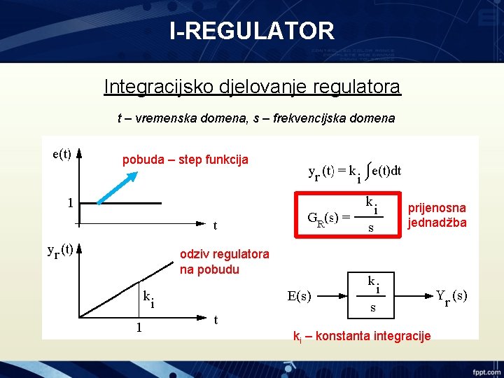 I-REGULATOR Integracijsko djelovanje regulatora t – vremenska domena, s – frekvencijska domena pobuda –