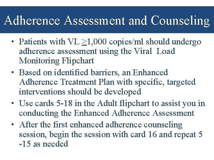 Adherence Assessment and Counseling • Patients with VL >1, 000 copies/ml should undergo adherence