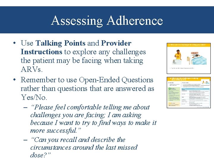 Assessing Adherence • Use Talking Points and Provider Instructions to explore any challenges the