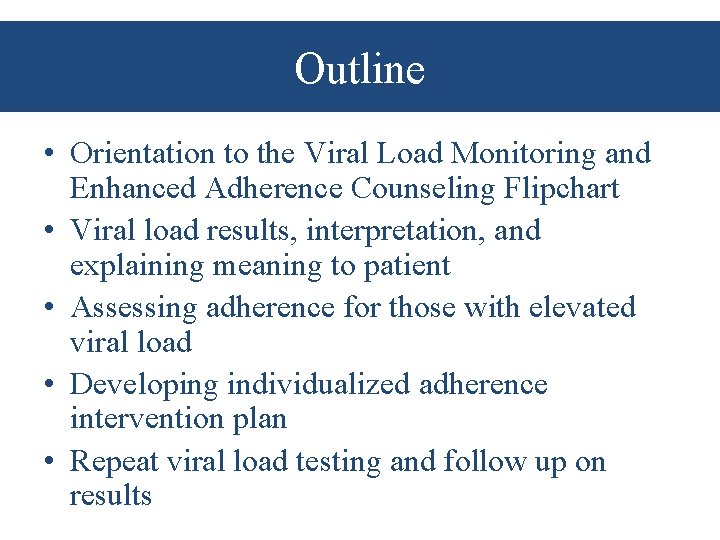 Outline • Orientation to the Viral Load Monitoring and Enhanced Adherence Counseling Flipchart •