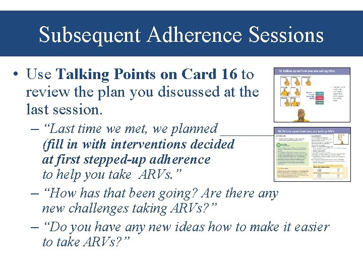 Subsequent Adherence Sessions • Use Talking Points on Card 16 to review the plan