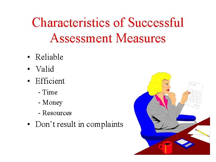 Characteristics of Successful Assessment Measures • Reliable • Valid • Efficient - Time -