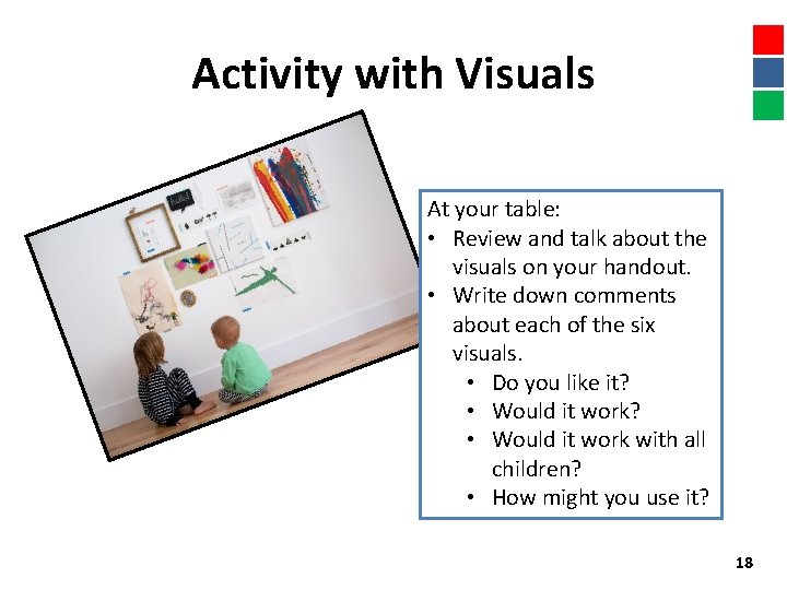 Activity with Visuals At your table: • Review and talk about the visuals on