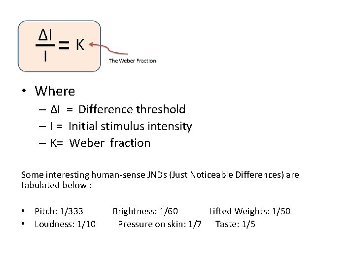  • Where – ΔI = Difference threshold – I = Initial stimulus intensity