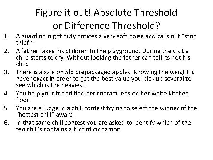 Figure it out! Absolute Threshold or Difference Threshold? 1. A guard on night duty
