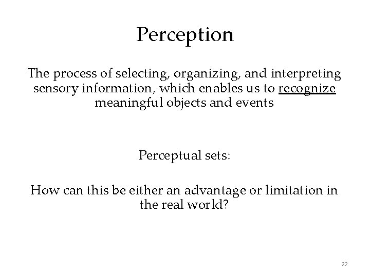 Perception The process of selecting, organizing, and interpreting sensory information, which enables us to