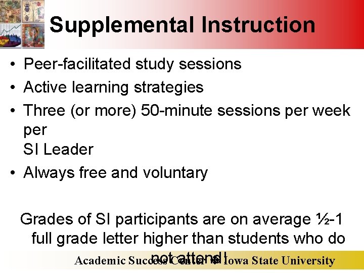 Supplemental Instruction • Peer-facilitated study sessions • Active learning strategies • Three (or more)