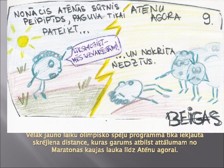 Vēlāk jauno laiku olimpisko spēļu programmā tika iekļauta skrējiena distance, kuras garums atbilst attālumam