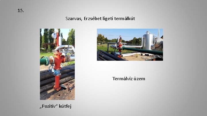 15. Szarvas, Erzsébet ligeti termálkút Termálvíz üzem „Pozitív” kútfej 
