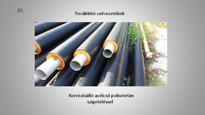 20. Továbbító csővezetékek Korrózióálló acélcső poliurietán szigeteléssel 