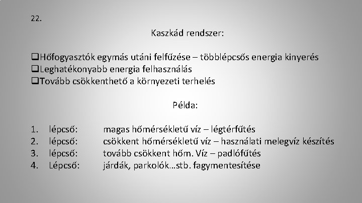 22. Kaszkád rendszer: q. Hőfogyasztók egymás utáni felfűzése – többlépcsős energia kinyerés q. Leghatékonyabb