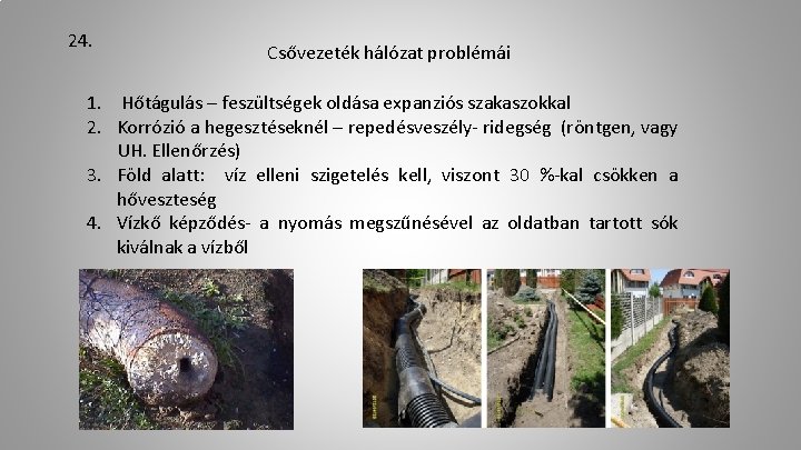 24. Csővezeték hálózat problémái 1. Hőtágulás – feszültségek oldása expanziós szakaszokkal 2. Korrózió a