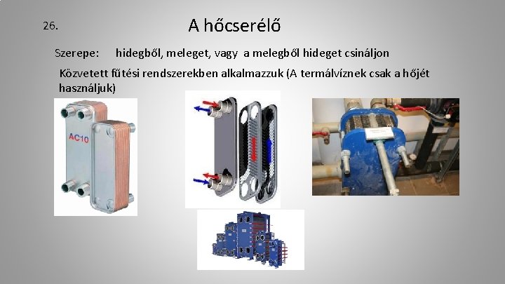 26. A hőcserélő Szerepe: hidegből, meleget, vagy a melegből hideget csináljon Közvetett fűtési rendszerekben