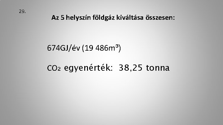 29. Az 5 helyszín földgáz kiváltása összesen: 674 GJ/év (19 486 m³) CO₂ egyenérték: