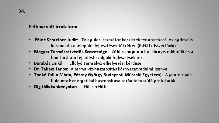 34. Felhasznált irodalom: • Pálné Schreiner Judit: Települési termálvíz készletek fenntartható és optimális használata