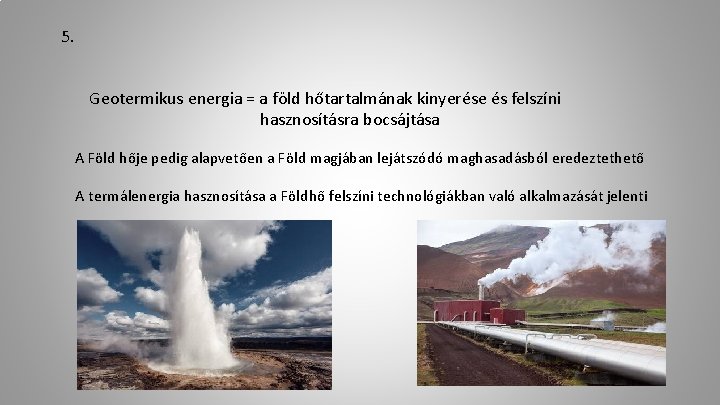 5. Geotermikus energia = a föld hőtartalmának kinyerése és felszíni hasznosításra bocsájtása A Föld