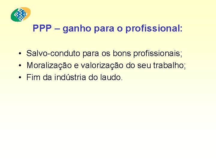 PPP – ganho para o profissional: • Salvo-conduto para os bons profissionais; • Moralização