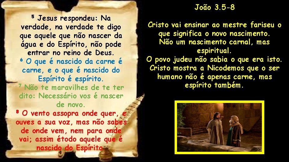 João 3. 5 -8 Jesus respondeu: Na verdade, na verdade te digo que aquele