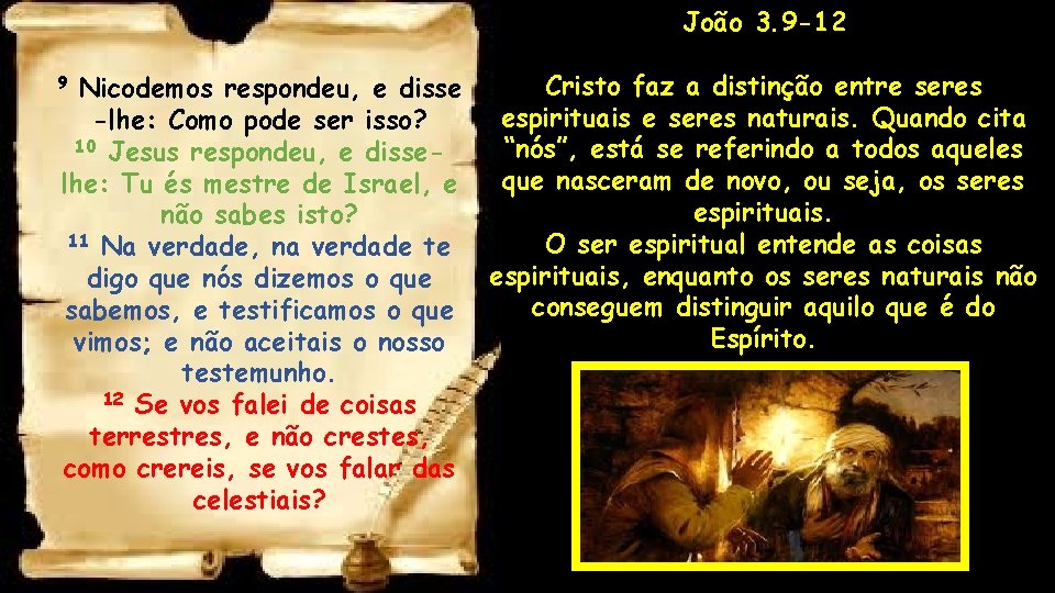 João 3. 9 -12 Nicodemos respondeu, e disse -lhe: Como pode ser isso? 10