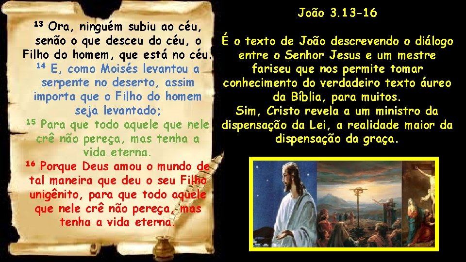 João 3. 13 -16 Ora, ninguém subiu ao céu, senão o que desceu do