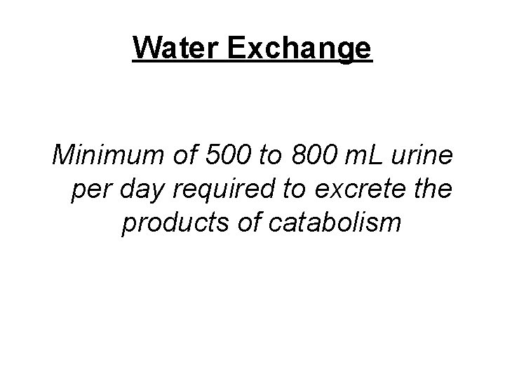 Water Exchange Minimum of 500 to 800 m. L urine per day required to