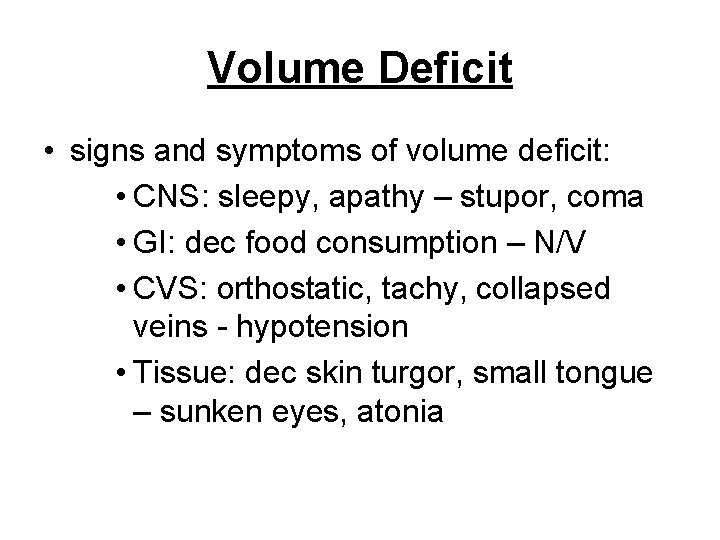 Volume Deficit • signs and symptoms of volume deficit: • CNS: sleepy, apathy –