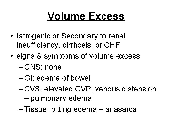 Volume Excess • Iatrogenic or Secondary to renal insufficiency, cirrhosis, or CHF • signs