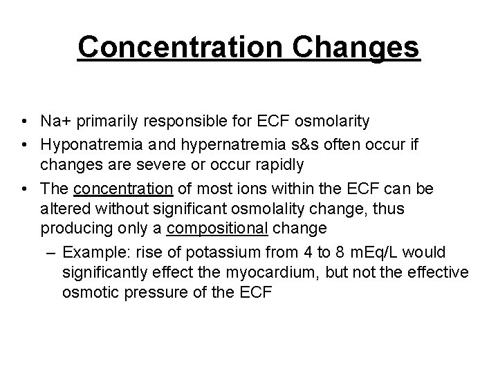 Concentration Changes • Na+ primarily responsible for ECF osmolarity • Hyponatremia and hypernatremia s&s