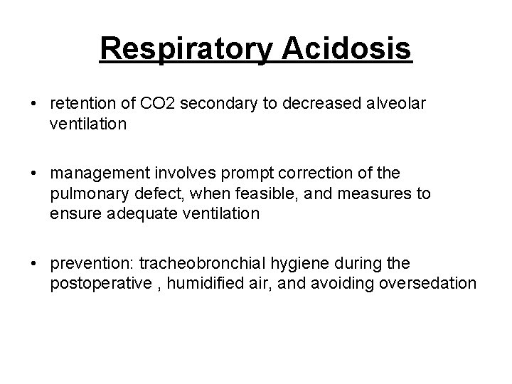 Respiratory Acidosis • retention of CO 2 secondary to decreased alveolar ventilation • management