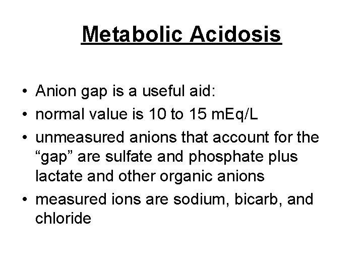 Metabolic Acidosis • Anion gap is a useful aid: • normal value is 10