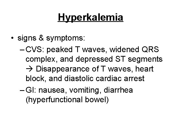 Hyperkalemia • signs & symptoms: – CVS: peaked T waves, widened QRS complex, and