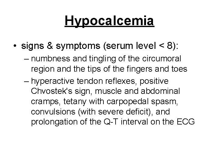 Hypocalcemia • signs & symptoms (serum level < 8): – numbness and tingling of