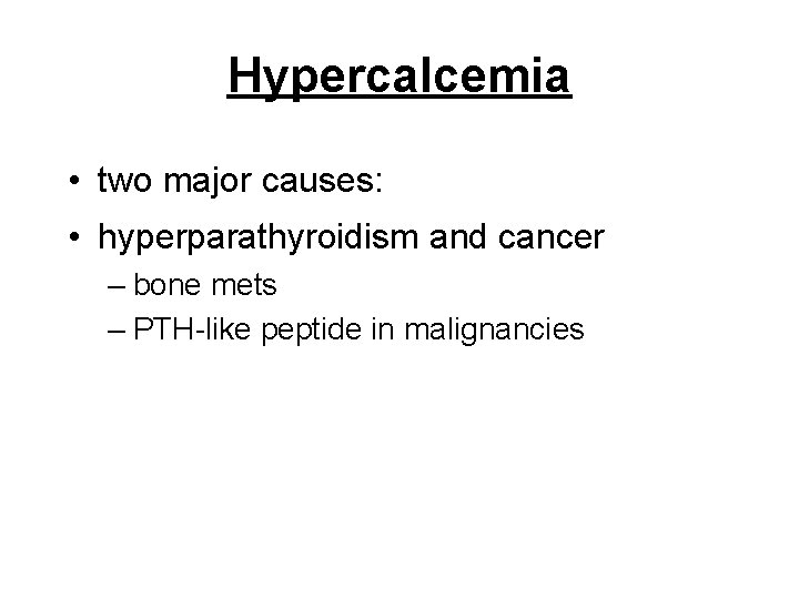 Hypercalcemia • two major causes: • hyperparathyroidism and cancer – bone mets – PTH-like