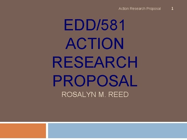 Action Research Proposal EDD/581 ACTION RESEARCH PROPOSAL ROSALYN M. REED 1 