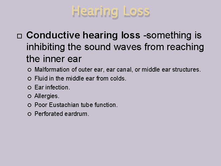 Hearing Loss Conductive hearing loss -something is inhibiting the sound waves from reaching the