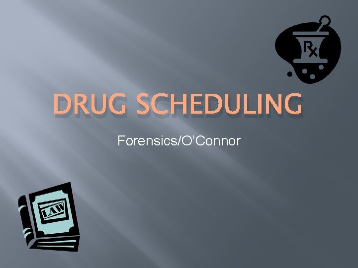 DRUG SCHEDULING Forensics/O’Connor 