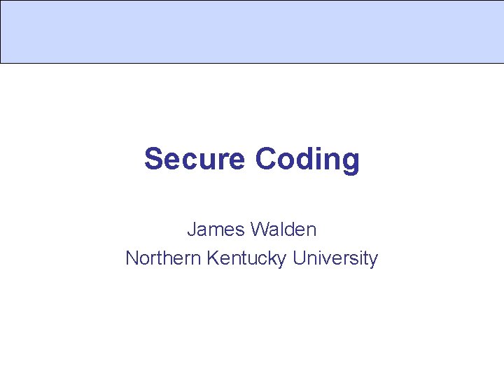 Secure Coding James Walden Northern Kentucky University 