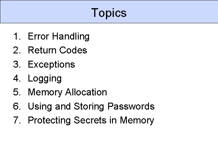 Topics 1. 2. 3. 4. 5. 6. 7. Error Handling Return Codes Exceptions Logging