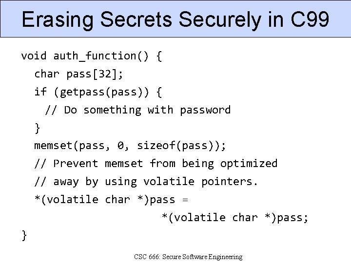 Erasing Secrets Securely in C 99 void auth_function() { char pass[32]; if (getpass(pass)) {