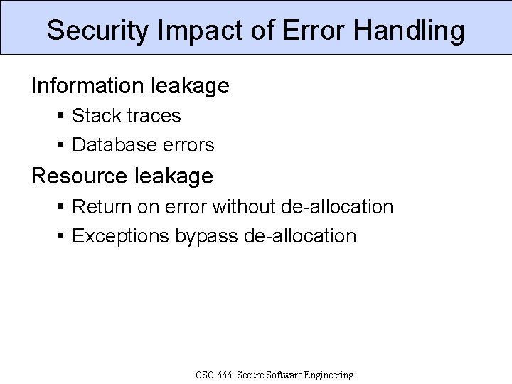 Security Impact of Error Handling Information leakage Stack traces Database errors Resource leakage Return