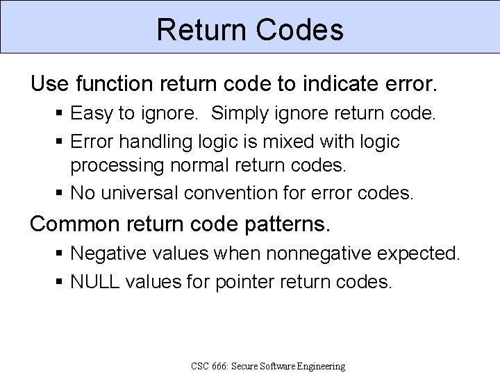 Return Codes Use function return code to indicate error. Easy to ignore. Simply ignore