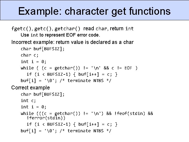 Example: character get functions fgetc(), getchar() read char, return int Use int to represent