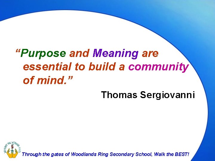 “Purpose and Meaning are essential to build a community of mind. ” Thomas Sergiovanni