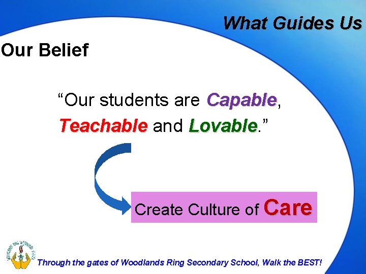 What Guides Us Our Belief “Our students are Capable, Capable Teachable and Lovable. ”