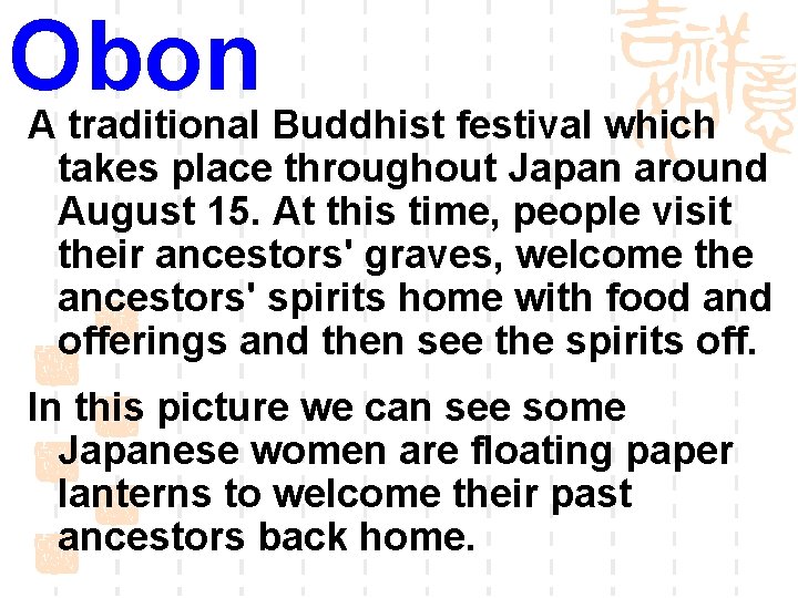 Obon A traditional Buddhist festival which takes place throughout Japan around August 15. At