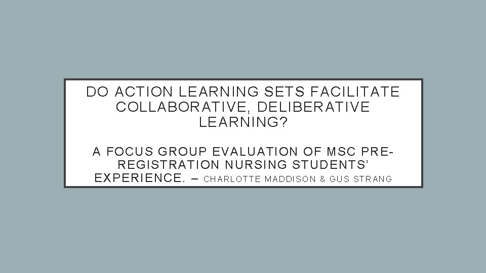 DO ACTION LEARNING SETS FACILITATE COLLABORATIVE, DELIBERATIVE LEARNING? A FOCUS GROUP EVALUATION OF MSC